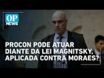 Procon pode impedir sanções da Lei Magnitsky contra bancos ou empresas? Entenda o caso