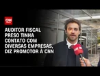 Auditor fiscal preso tinha contato com diversas empresas para esquema, diz promotor | CNN 360°