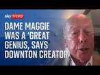 Dame Maggie Smith was a 'great genius', says Downton Abbey creator Julian Fellowes