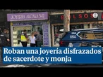 Detienen a unos atracadores que robaron una joyería de Madrid disfrazados de sacerdote y monja