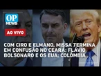 AO VIVO: Com Ciro e Elmano, missa termina em confusão no Ceará; Flávio Bolsonaro e os EUA; Colômbia