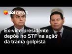 Ex-vice-presidente Hamilton Mourão depõe no STF como testemunha na ação da trama golpista