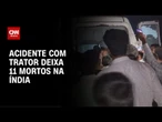 Carreta de trator capota e deixa 11 mortos na Índia | CNN NOVO DIA