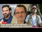 15 de Agosto - Comemorações para o Dia de Iemanjá e de Nossa Senhora de Assunção | PAUSE AO VIVO