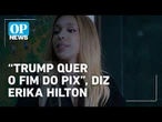Erika Hilton: "Trump quer o fim do Pix para favorecer bancos dos EUA" | O POVO News