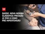 Pressão de 12 por 8 é reclassificada como pré-hipertensão em nova norma | CNN PRIME TIME