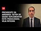 Presidente da Abramge: Setor de saúde suplementar está fragilizado; veja íntegra | LIVE CNN