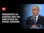 Presidente da Áustria não virá ao Brasil para COP30, diz jornal estatal | LIVE CNN
