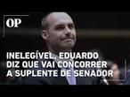 Inelegível, Eduardo Bolsonaro confirma candidatura a suplente de senador por SP