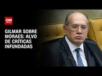 Gilmar Mendes diz que Moraes é alvo de críticas infundadas | CNN 360º