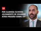 Análise: Julgamento de Eduardo Bolsonaro atrai pressão sobre STF | BASTIDORES CNN