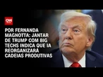 Análise: Jantar de Trump com big techs indica que IA reorganizará cadeias produtivas | CNN 360º