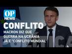 "Conflito mundial": Macron diz que Europa deve se preparar contra Rússia l O POVO News