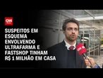 Suspeitos em esquema envolvendo Ultrafarma e FastShop tinham R$ 1 milhão em casa | CNN 360°