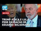 AO VIVO: Trump volta a atacar o Brasil e Lula pede cassação de Eduardo Bolsonaro | O POVO NEWS