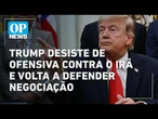 Trump desiste de ofensiva contra o Irã e volta a defender negociação l O POVO NEWS