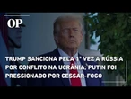 Trump sanciona pela 1ª vez a Rússia por conflito na Ucrânia; Putin foi pressionado por cessar-fogo