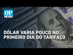 Dólar varia pouco no primeiro dia do tarifaço dos EUA a produtos brasileiros | O POVO News