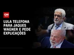 Caso Master: Lula liga para Jaques Wagner e pede explicações sobre investigação | CNN 360º