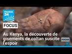 Au Kenya, la découverte de gisements de coltan suscite l'espoir • FRANCE 24