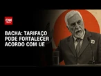 Bacha: Tarifaço é oportunidade do Brasil fortalecer acordo com UE | CNN PRIME TIME