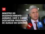 Tarifas: Setores de café e carne descartam programa de auxílio do governo, diz Teixeira | CNN 360º