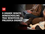 Educação domiciliar traz benefícios ou prejudica ensino? | O GRANDE DEBATE