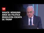 Waack: Nenhuma área da política brasileira escapa de Trump | WW