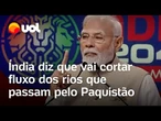 Índia declara 'guerra da água' e diz que vai 'cortar' fluxo dos rios que passam pelo Paquistão