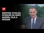 Ministro da Agricultura atualiza números da gripe aviária; veja a íntegra | CNN ARENA