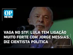 Vaga no STF: Lula tem ligação muito forte com Jorge Messias, diz cientista política | OP News