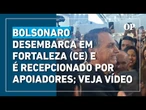 Bolsonaro desembarca em Fortaleza e é recepcionado por apoiadores com gritos de "mito"; veja vídeo