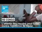 Epidémie de Mpox : la RD Congo en attente des vaccins • FRANCE 24