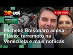 Michelle Bolsonaro acusa 'punhalada' de Flávio e ele se desculpa; terremoto atinge Venezuela; bets +