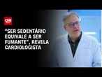 “Ser sedentário equivale a ser fumante”, revela cardiologista | CNN Sinais Vitais