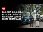 Análise: Estado e União se articulam contra o crime organizado | CNN PRIME TIME