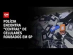 “Central” de celulares roubados é encontrada em São Paulo | CNN 360º