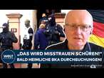 BKA-DURSUCHUNGEN: Dürfen Behörden bald heimlich Wohnungen durchsuchen und verwanzen?