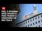 Enel é intimada após apagão e pode perder a concessão em São Paulo | BASTIDORES CNN