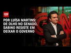 Análise: De olho no Senado, Sabino resiste em deixar o governo | BASTIDORES CNN