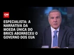 Análise: A narrativa da moeda única do Brics aborreceu o governo americano | WW