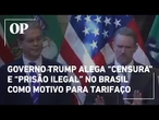 Governo Trump alega “censura” e “prisão ilegal” no Brasil como motivo para tarifaço