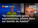 Fifa investiga suposto gesto supremacista: 'Se confirmado, árbitro deve ser banido', diz Sakamoto