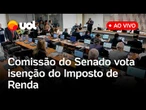 Comissão do Senado vota isenção do Imposto de Renda para quem ganha até R$ 4.990; assista ao vivo