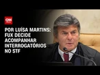 Fux decide acompanhar interrogatórios no STF | BASTIDORES CNN