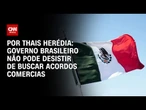 Análise: Governo brasileiro não pode desistir de buscar acordos comercias | CNN PRIME TIME