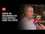 COP30: Chefe da segurança de Lula explica ação durante cúpula do clima | CNN 360°