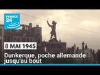 Commémorations du 8 mai 1945 : Dunkerque, poche allemande jusqu'au bout • FRANCE 24