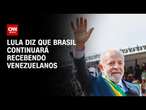 Lula diz que Brasil continuará recebendo venezuelanos | CNN 360º