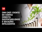 CNN Cast: Evento do Confea conecta sustentabilidade e soluções inteligentes | CNN BRASIL